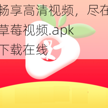 畅享高清视频，尽在草莓视频.apk 下载在线