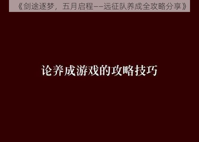 《剑途逐梦，五月启程——远征队养成全攻略分享》