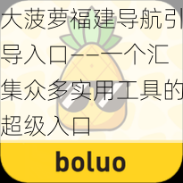 大菠萝福建导航引导入口——一个汇集众多实用工具的超级入口