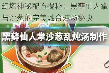 幻塔神秘配方揭秘：黑藓仙人掌与沙葱的完美融合炖汤秘诀