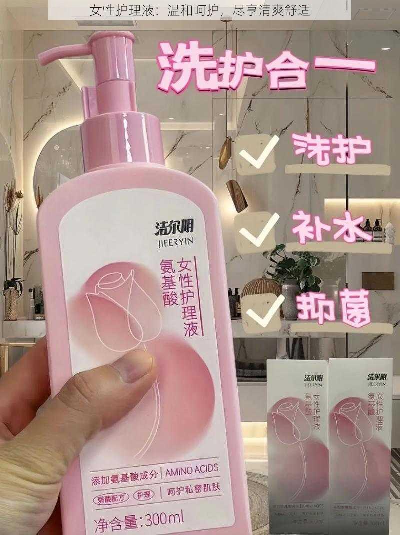 女性护理液：温和呵护，尽享清爽舒适