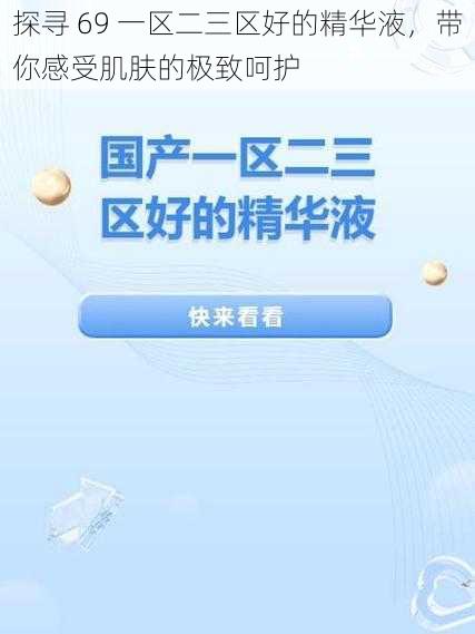 探寻 69 一区二三区好的精华液，带你感受肌肤的极致呵护