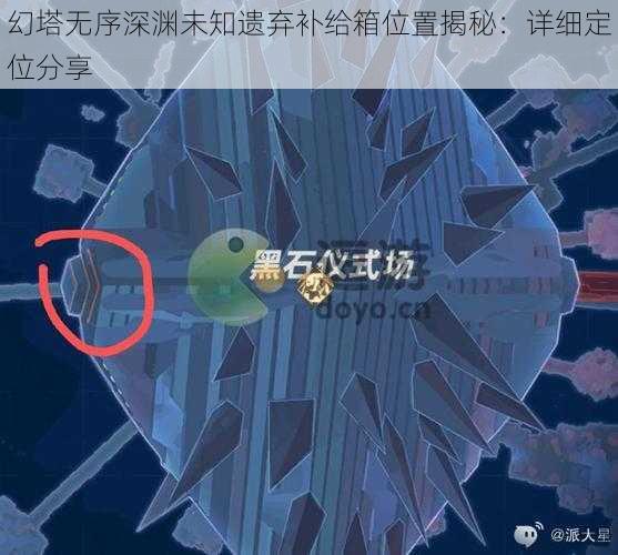 幻塔无序深渊未知遗弃补给箱位置揭秘：详细定位分享