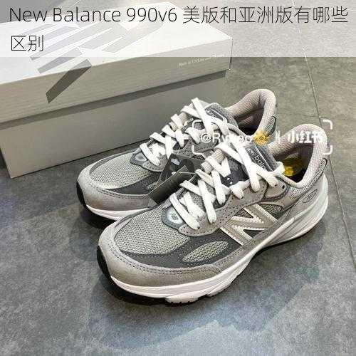 New Balance 990v6 美版和亚洲版有哪些区别