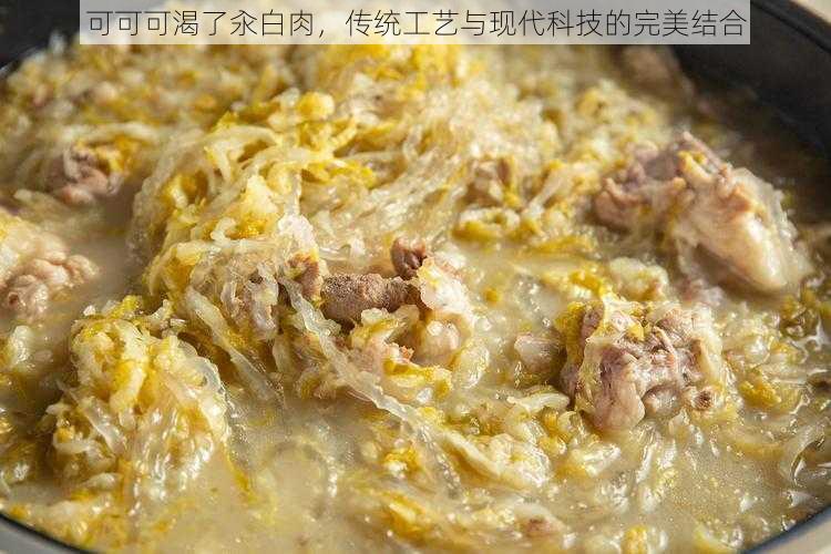 可可可渴了汆白肉，传统工艺与现代科技的完美结合