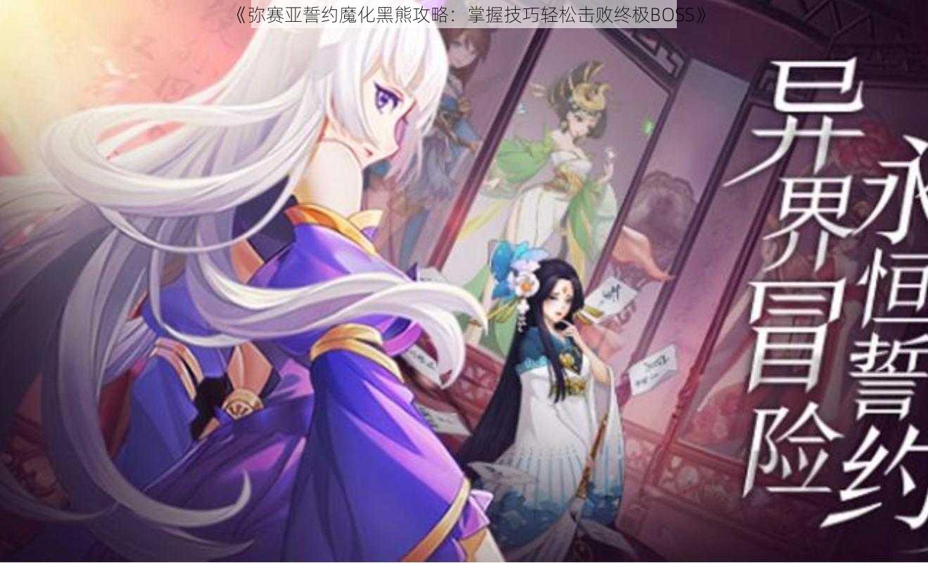 《弥赛亚誓约魔化黑熊攻略：掌握技巧轻松击败终极BOSS》