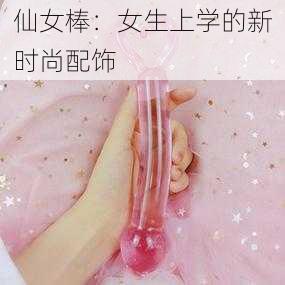 仙女棒：女生上学的新时尚配饰