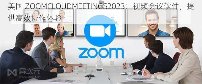 美国 ZOOMCLOUDMEETINGS2023：视频会议软件，提供高效协作体验