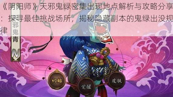 《阴阳师》天邪鬼绿密集出现地点解析与攻略分享：探寻最佳挑战场所，揭秘隐藏副本的鬼绿出没规律