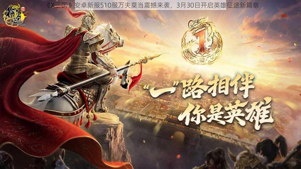 《X三国》安卓新服510服万夫莫当震撼来袭，3月30日开启英雄征途新篇章