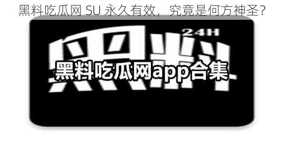 黑料吃瓜网 SU 永久有效，究竟是何方神圣？