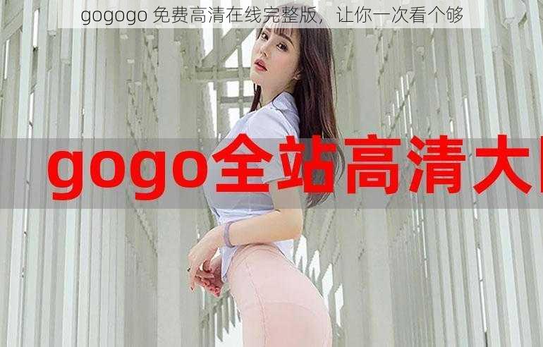 gogogo 免费高清在线完整版，让你一次看个够