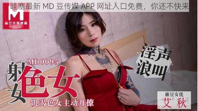 哇塞最新 MD 豆传媒 APP 网址入口免费，你还不快来