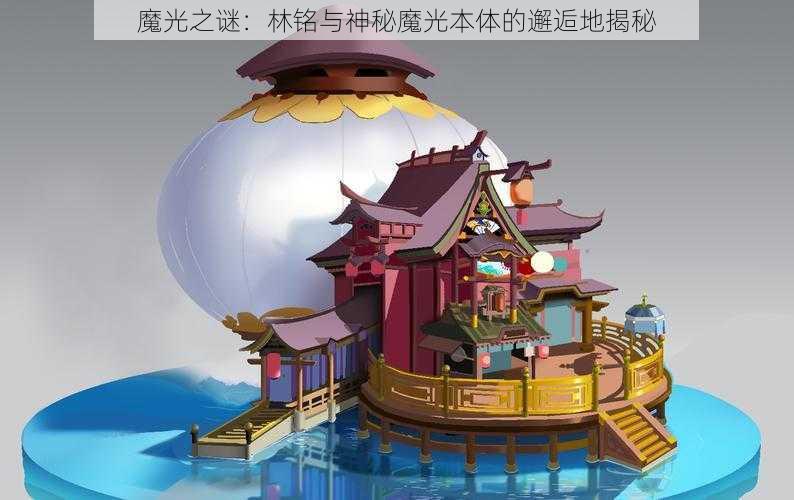 魔光之谜：林铭与神秘魔光本体的邂逅地揭秘