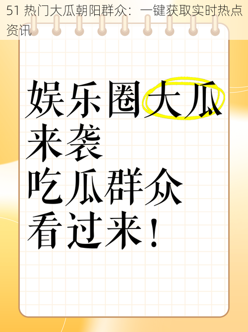 51 热门大瓜朝阳群众：一键获取实时热点资讯