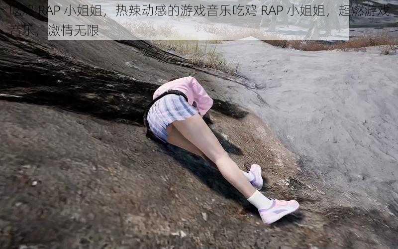 吃鸡 RAP 小姐姐，热辣动感的游戏音乐吃鸡 RAP 小姐姐，超燃游戏音乐，激情无限