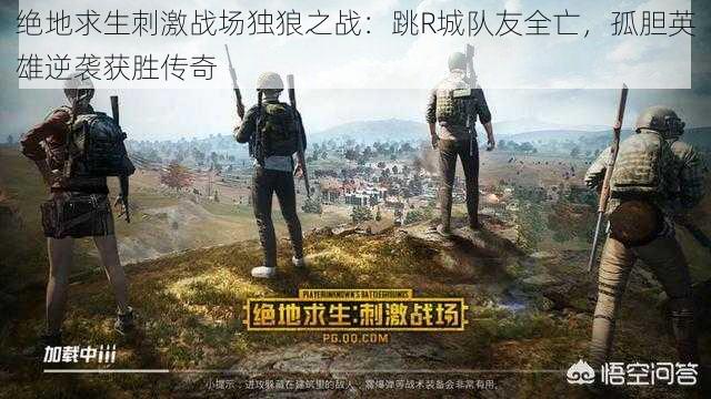 绝地求生刺激战场独狼之战：跳R城队友全亡，孤胆英雄逆袭获胜传奇