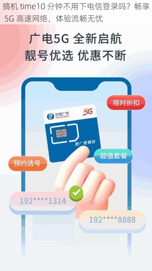 搞机 time10 分钟不用下电信登录吗？畅享 5G 高速网络，体验流畅无忧