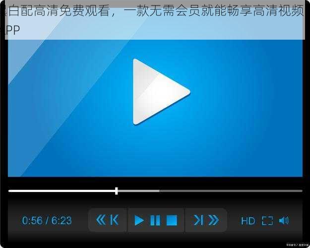 黑白配高清免费观看，一款无需会员就能畅享高清视频的 APP