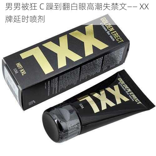 男男被狂 C 躁到翻白眼高潮失禁文—— XX 牌延时喷剂