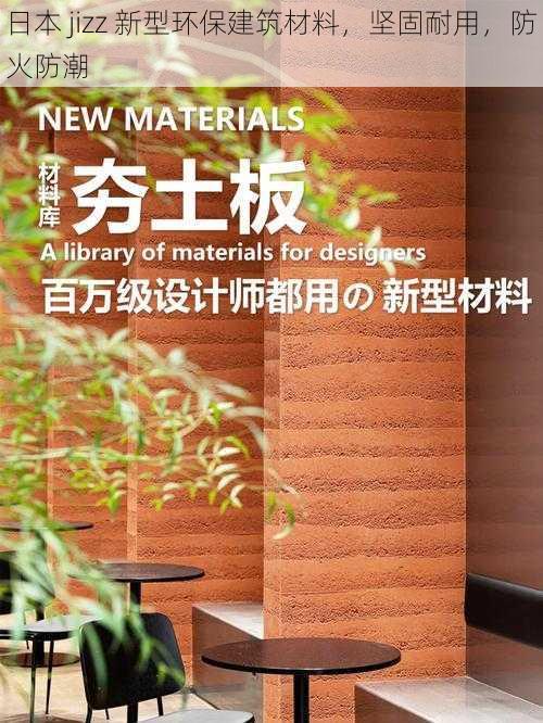 日本 jizz 新型环保建筑材料，坚固耐用，防火防潮