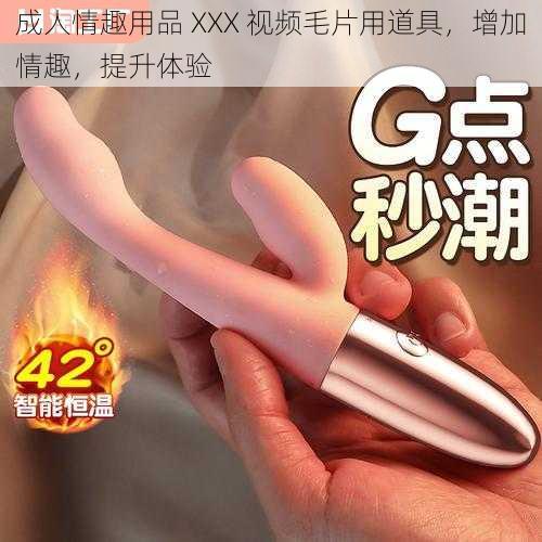 成人情趣用品 XXX 视频毛片用道具，增加情趣，提升体验