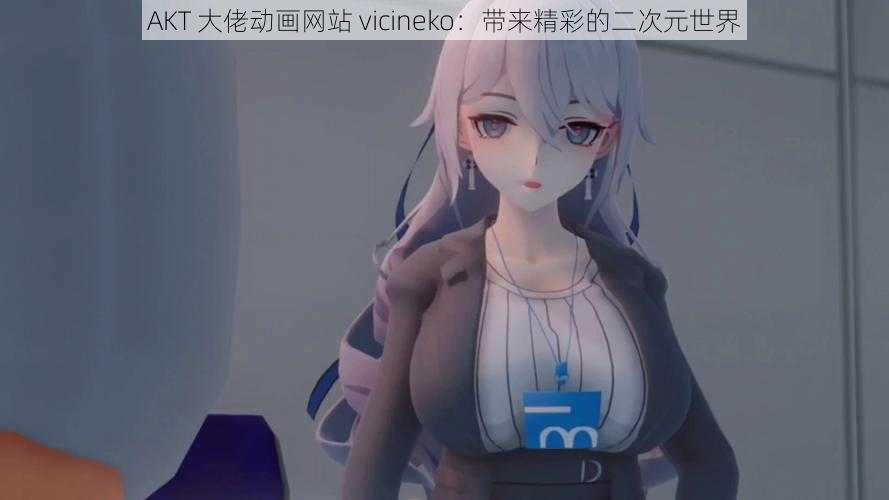 AKT 大佬动画网站 vicineko：带来精彩的二次元世界