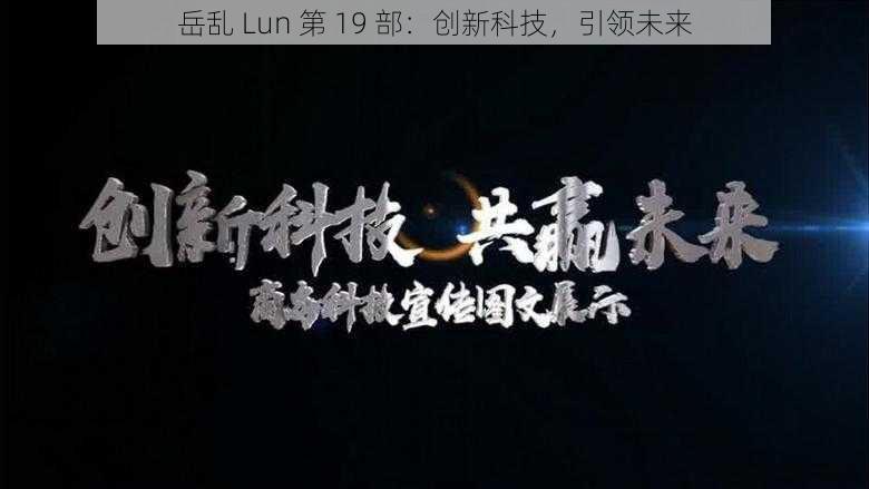 岳乱 Lun 第 19 部：创新科技，引领未来