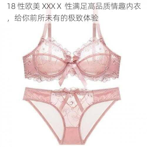 18 性欧美 XXXⅩ 性满足高品质情趣内衣，给你前所未有的极致体验