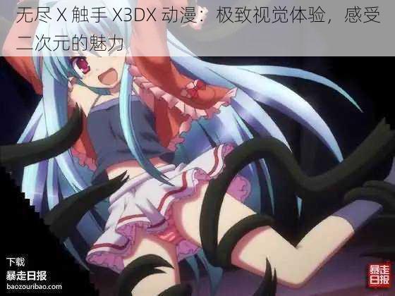 无尽 X 触手 X3DX 动漫：极致视觉体验，感受二次元的魅力