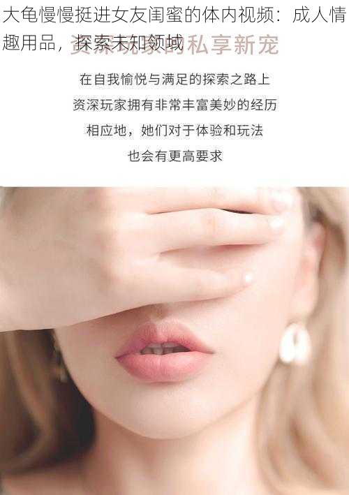 大龟慢慢挺进女友闺蜜的体内视频：成人情趣用品，探索未知领域