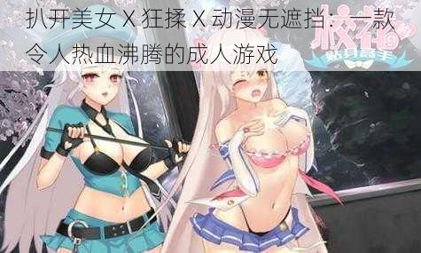 扒开美女 X 狂揉 X 动漫无遮挡：一款令人热血沸腾的成人游戏