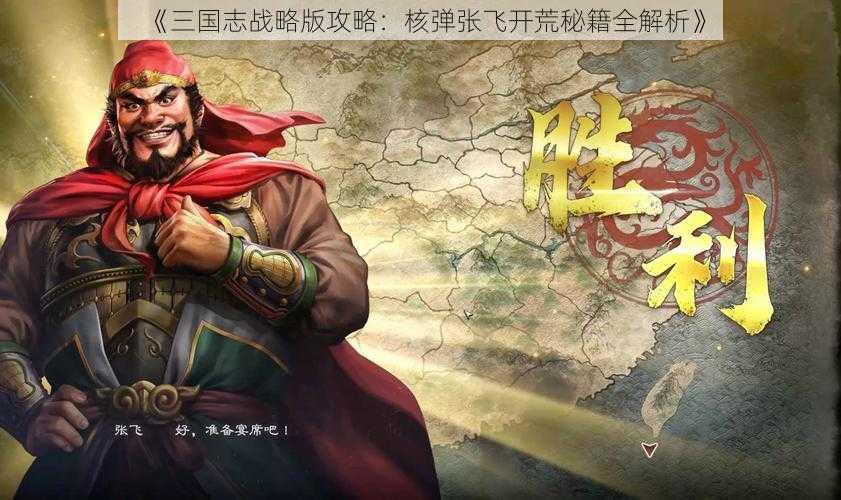 《三国志战略版攻略：核弹张飞开荒秘籍全解析》