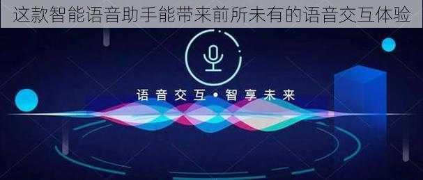 这款智能语音助手能带来前所未有的语音交互体验