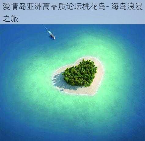 爱情岛亚洲高品质论坛桃花岛- 海岛浪漫之旅