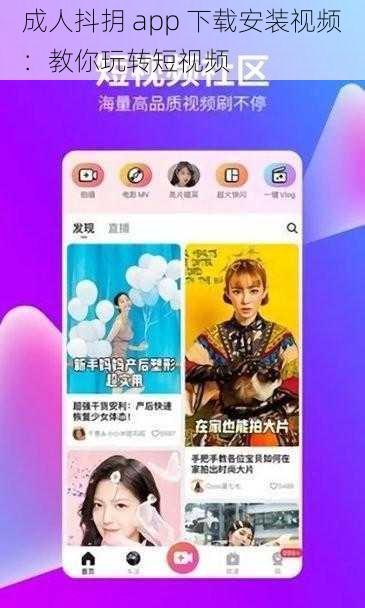 成人抖抈 app 下载安装视频：教你玩转短视频