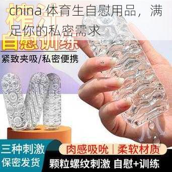 china 体育生自慰用品，满足你的私密需求