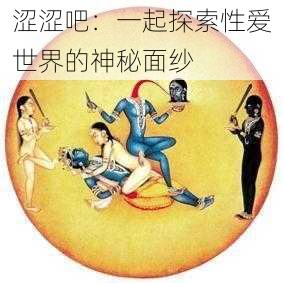 涩涩吧：一起探索性爱世界的神秘面纱