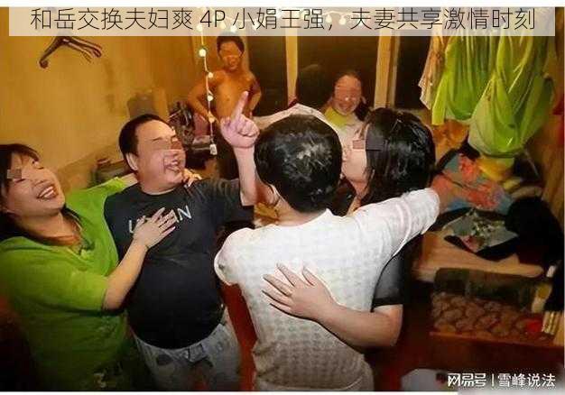 和岳交换夫妇爽 4P 小娟王强，夫妻共享激情时刻