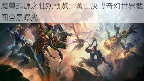 魔兽起源之壮观预览：勇士决战奇幻世界截图全景曝光