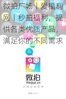 微拍广场丨爱福利网丨秒拍福利，提供各类优质产品，满足你的不同需求