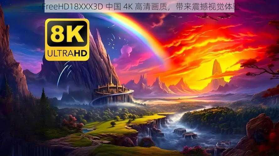 -FreeHD18XXX3D 中国 4K 高清画质，带来震撼视觉体验