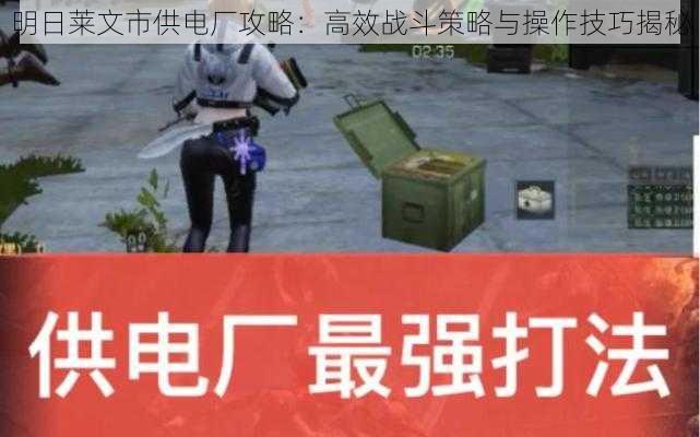 明日莱文市供电厂攻略：高效战斗策略与操作技巧揭秘