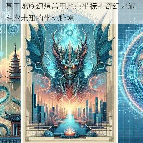 基于龙族幻想常用地点坐标的奇幻之旅：探索未知的坐标秘境