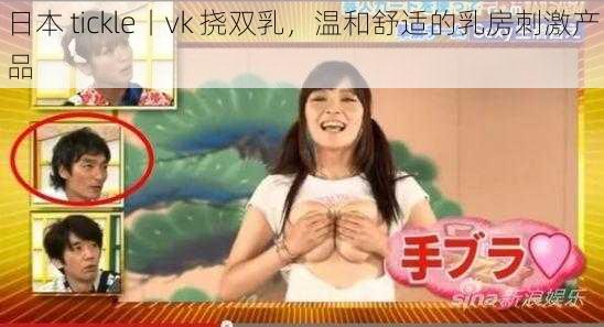 日本 tickle丨vk 挠双乳，温和舒适的乳房刺激产品