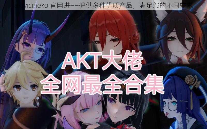 aktvicineko 官网进——提供多种优质产品，满足您的不同需求