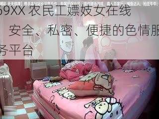 69XX 农民工嫖妓女在线：安全、私密、便捷的色情服务平台