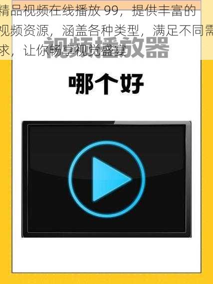 精品视频在线播放 99，提供丰富的视频资源，涵盖各种类型，满足不同需求，让你畅享视觉盛宴