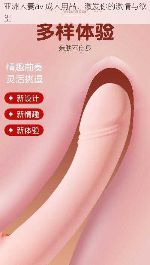 亚洲人妻av 成人用品，激发你的激情与欲望