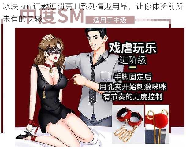 冰块 sm 调教惩罚高 H系列情趣用品，让你体验前所未有的快感